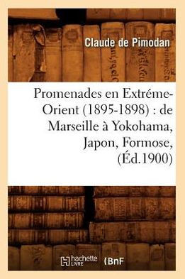 Promenades En Extr??e-Orient (1895-1898): de Marseille ??Yokohama, Japon, Formose, (??.1900)