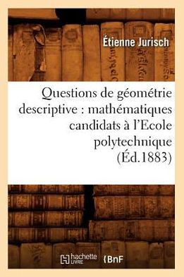 Questions de G??m??rie Descriptive: Math??atiques Candidats ??l'Ecole Polytechnique (??.1883)