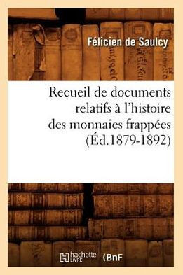 Recueil de Documents Relatifs ??l'Histoire Des Monnaies Frapp??s (??.1879-1892)