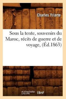 Sous La Tente, Souvenirs Du Maroc, R??its de Guerre Et de Voyage, (??.1863)