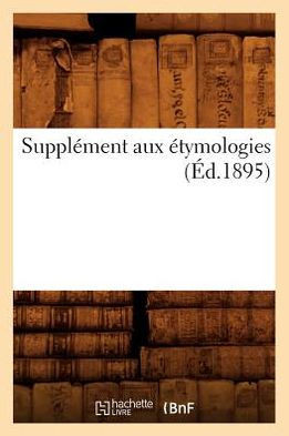Suppl??ent Aux ??ymologies, (??.1895)