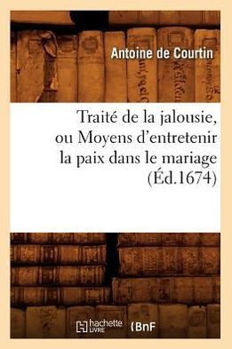 Trait??de la Jalousie, Ou Moyens d'Entretenir La Paix Dans Le Mariage (??.1674)