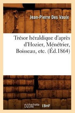 Tr??or H??aldique d'Apr?? d'Hozier, M????rier, Boisseau, Etc. (??.1864)
