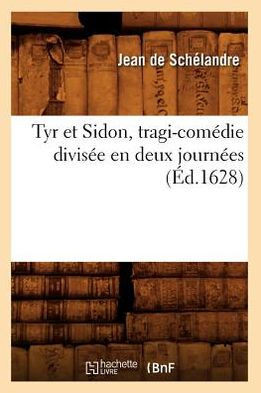 Tyr Et Sidon, Tragi-Com??ie Divis?? En Deux Journ??s (??.1628)