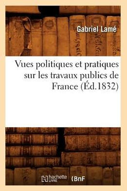 Vues Politiques Et Pratiques Sur Les Travaux Publics de France (??.1832)