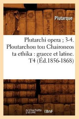Plutarchi Opera 3-4. Ploutarchou Tou Chaironeos Ta Ethika: Graece Et Latine. T4 (??.1856-1868)