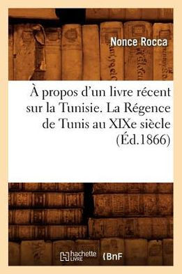 ??Propos d'Un Livre R??ent Sur La Tunisie. La R??ence de Tunis Au XIXe Si??le (??.1866)