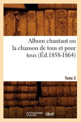 Album chantant ou la chanson de tous et pour tous. Tome 2 (??.1858-1864)