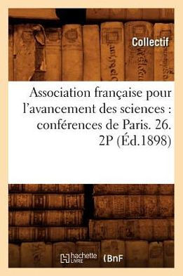 Association Fran??ise Pour l'Avancement Des Sciences: Conf??ences de Paris. 26. 2p (??.1898)