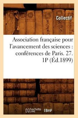 Association Fran??ise Pour l'Avancement Des Sciences: Conf??ences de Paris. 27. 1p (??.1899)