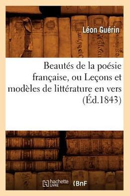 Beaut?? de la Po??ie Fran??ise, Ou Le??ns Et Mod??es de Litt??ature En Vers (??.1843)