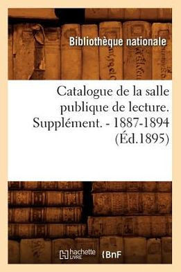 Catalogue de la Salle Publique de Lecture. Suppl?ment. - 1887-1894 (?d.1895)