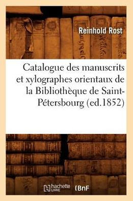 Catalogue Des Manuscrits Et Xylographes Orientaux de la Biblioth??ue de Saint-P??ersbourg (Ed.1852)
