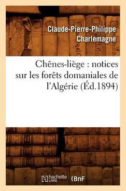 Ch??es-Li??e: Notices Sur Les For??s Domaniales de l'Alg??ie (??.1894)