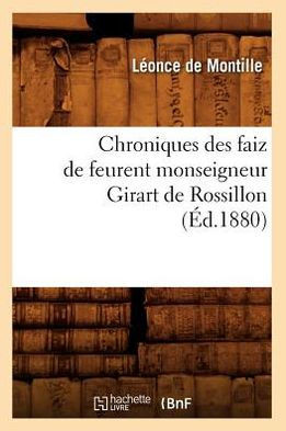 Chroniques Des Faiz de Feurent Monseigneur Girart de Rossillon (??.1880)