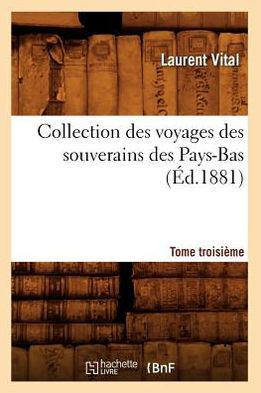 Collection Des Voyages Des Souverains Des Pays-Bas. Tome Troisi??e (??.1881)