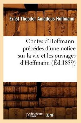 Contes d'Hoffmann. Pr?????? d'Une Notice Sur La Vie Et Les Ouvrages d'Hoffmann (??.1859)
