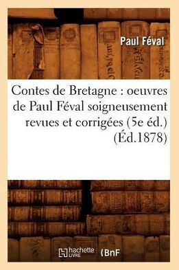 Contes de Bretagne: Oeuvres de Paul F??al Soigneusement Revues Et Corrig??s (5e ??.) (??.1878)