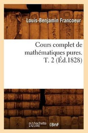 Cours Complet de Math??atiques Pures. T. 2 (??.1828)