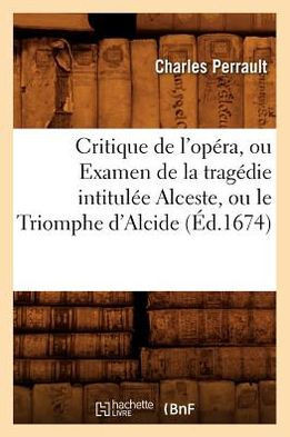 Critique de l'Op??a, Ou Examen de la Trag??ie Intitul?? Alceste, Ou Le Triomphe d'Alcide (??.1674)