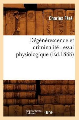 D??????escence Et Criminalit??Essai Physiologique (??.1888)
