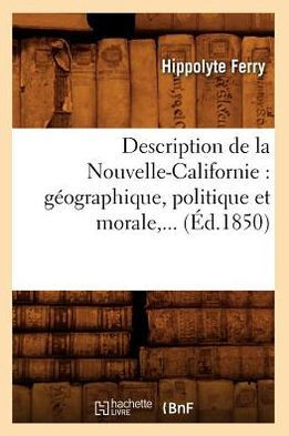 Description de la Nouvelle-Californie: G??graphique, Politique Et Morale (??.1850)