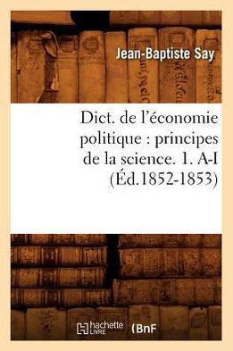 Dict. de l'??onomie politique: principes de la science. 1. A-I (??.1852-1853)