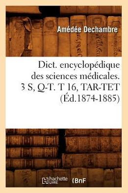 Dict. Encyclop??ique Des Sciences M??icales. 3 S, Q-T. T 16, Tar-TET (??.1874-1885)