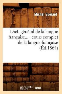 Dict. g????al de la langue fran??ise: cours complet de la langue fran??ise (??.1864)