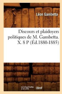 Discours Et Plaidoyers Politiques de M. Gambetta. X. 8 P (??.1880-1885)