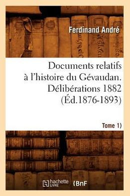 Documents Relatifs ??l'Histoire Du G??audan. D??ib??ations 1882 (Tome 1) (??.1876-1893)
