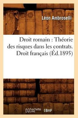 Droit Romain: Th??rie Des Risques Dans Les Contrats. Droit Fran??is (??.1895)