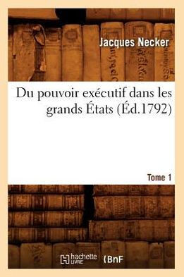 Du Pouvoir Ex??utif Dans Les Grands ??ats. Tome 1 (??.1792)