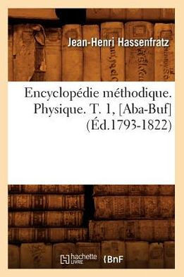 Encyclop??ie M??hodique. Physique. T. 1, [Aba-Buf] (??.1793-1822)