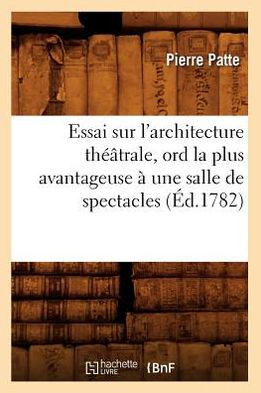 Essai Sur l'Architecture Th???trale, Ord La Plus Avantageuse ??Une Salle de Spectacles, (??.1782)