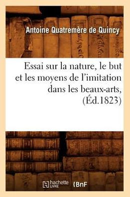Essai Sur La Nature, Le But Et Les Moyens de l'Imitation Dans Les Beaux-Arts, (??.1823)