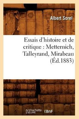 Essais d'Histoire Et de Critique: Metternich, Talleyrand, Mirabeau, (??.1883)