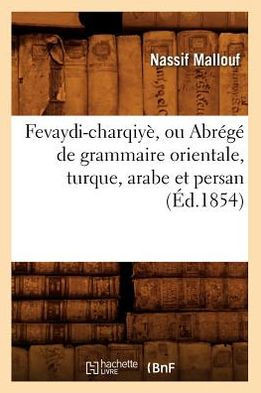 Fevaydi-Charqiy?? Ou Abr????de Grammaire Orientale, Turque, Arabe Et Persan (??.1854)