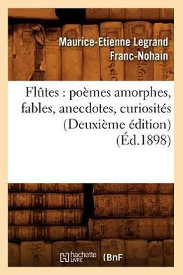 Fl??es: Po??es Amorphes, Fables, Anecdotes, Curiosit?? (Deuxi??e ??ition) (??.1898)