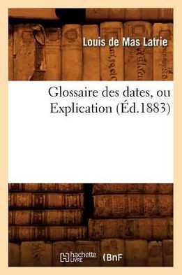 Glossaire Des Dates, Ou Explication (??.1883)