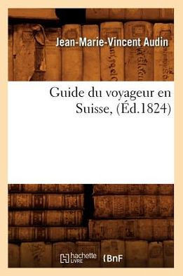 Guide Du Voyageur En Suisse, (??.1824)