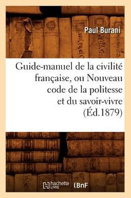 Guide-Manuel de la Civilit??Fran??ise, Ou Nouveau Code de la Politesse Et Du Savoir-Vivre (??.1879)