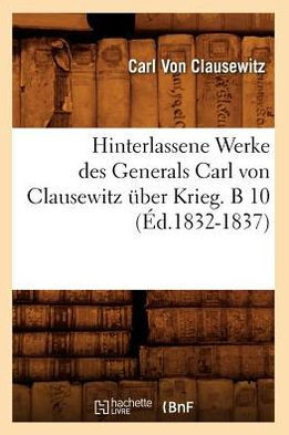 Hinterlassene Werke Des Generals Carl Von Clausewitz ??er Krieg. B 10 (??.1832-1837)
