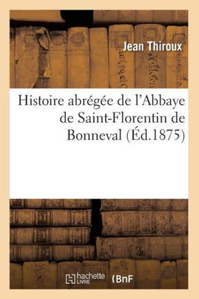 Histoire Abr???? de l'Abbaye de Saint-Florentin de Bonneval (??.1875)