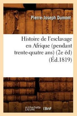 Histoire de l'Esclavage En Afrique (Pendant Trente-Quatre Ans) (2e ??) (??.1819)