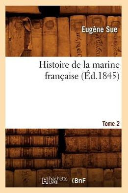Histoire de la Marine Fran??ise. Tome 2 (??.1845)