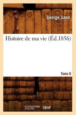 Histoire de Ma Vie. Tome 6 (??.1856)