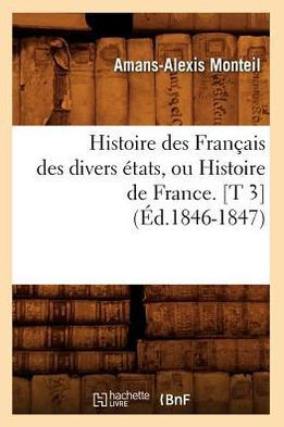 Histoire Des Fran??is Des Divers ??ats, Ou Histoire de France. [T 3] (??.1846-1847)