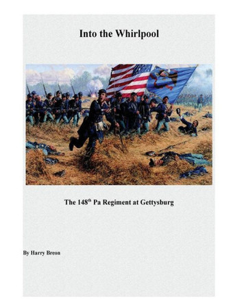 Into The Whirpool: The 148Th Pa Regiment At Gettysburg