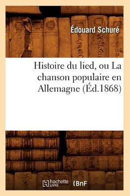 Histoire Du Lied, Ou La Chanson Populaire En Allemagne (??.1868)